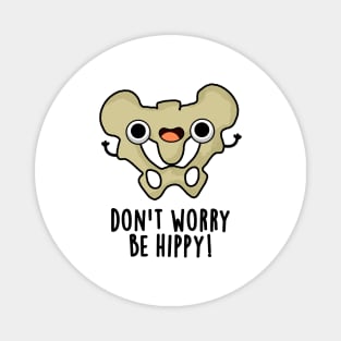 Don't Worry Be Hippy Cute Anatomy Bone Pun Magnet